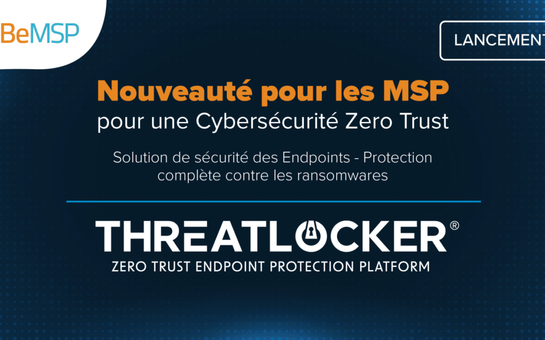 [Communiqué] ThreatLocker, plateforme cybersécurité Zero Trust pour les MSP, entre au catalogue de BeMSP